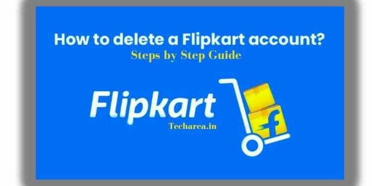 How To Delete Flipkart Account? A complete Guide