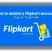 How To Delete Flipkart Account? A complete Guide