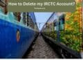 How to Delete my IRCTC Account? Quick method
